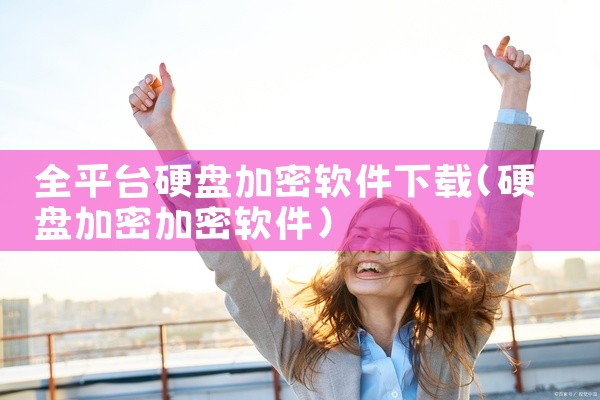 全平台硬盘加密软件下载