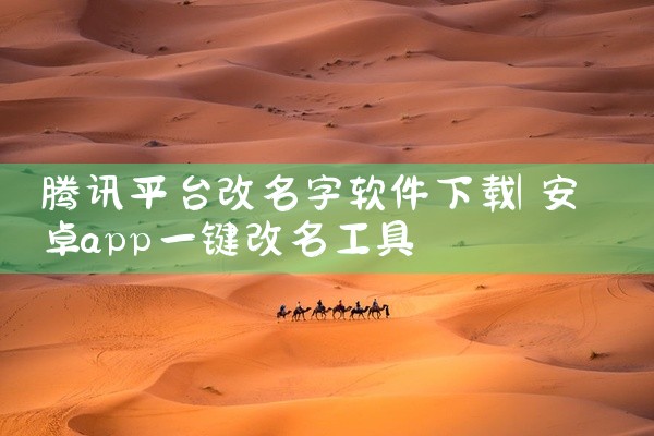 腾讯平台改名字软件下载