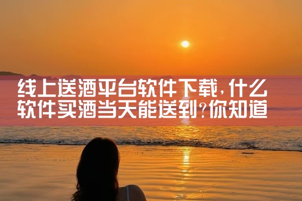 线上送酒平台软件下载