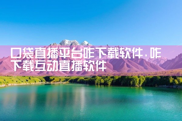 口袋直播平台咋下载软件