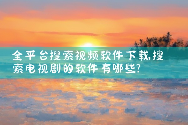 全平台搜索视频软件下载