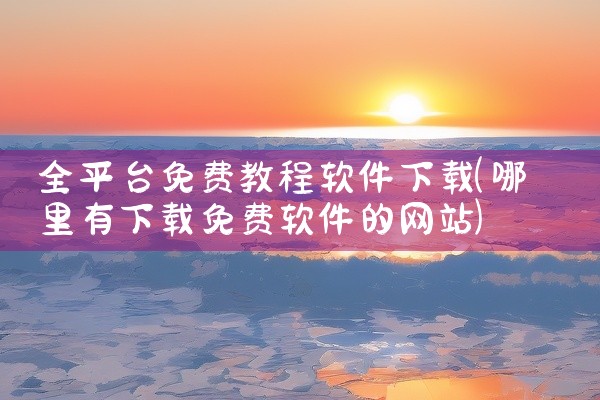 全平台免费教程软件下载