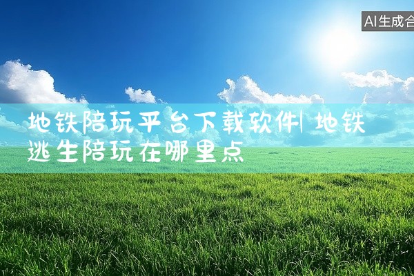 地铁陪玩平台下载软件